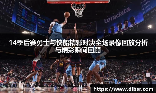 14季后赛勇士与快船精彩对决全场录像回放分析与精彩瞬间回顾