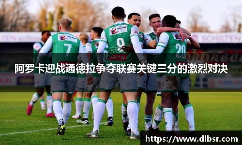 阿罗卡迎战通德拉争夺联赛关键三分的激烈对决